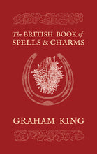 Load image into Gallery viewer, The British Book of Spells &amp; Charms by Graham King
