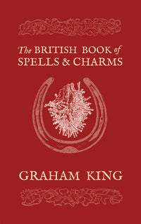 The British Book of Spells & Charms by Graham King