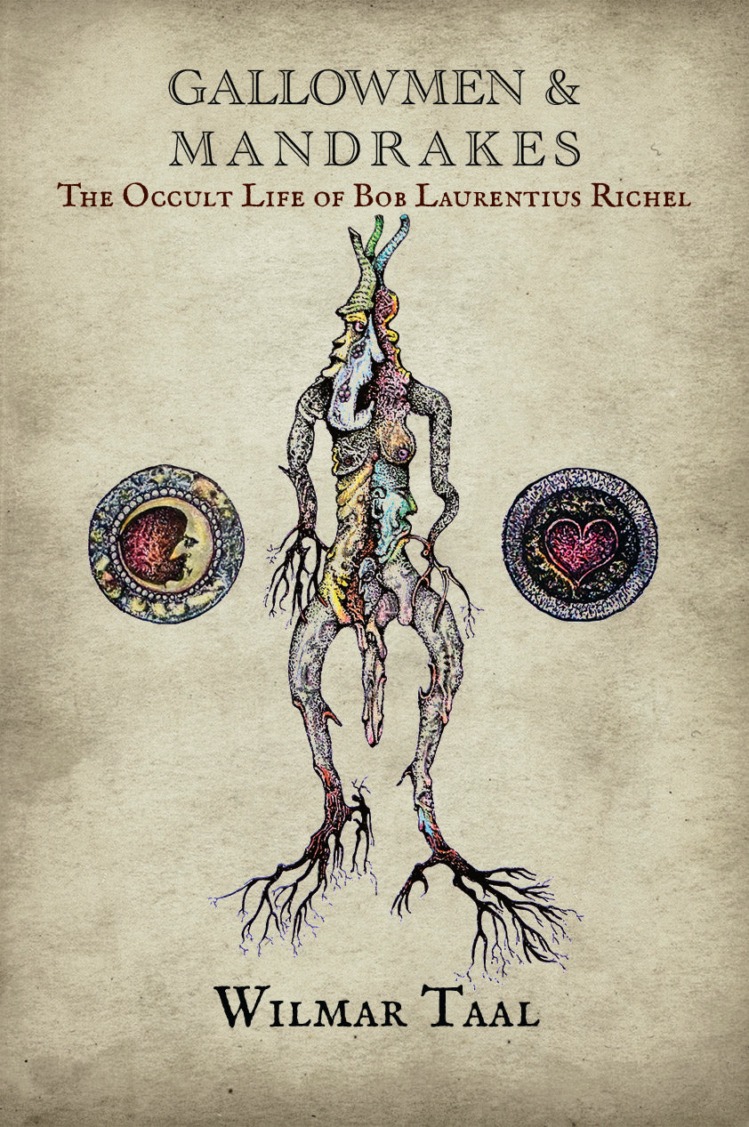 Gallowmen & Mandrakes - The Occult Life of Bob Laurentius Richel by Wilmer Taal