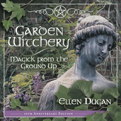 Garden Witchery by Ellen Dugan | Magick from the Ground Up